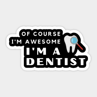 Of Course I'm Awesome, I'm A Dentist Sticker